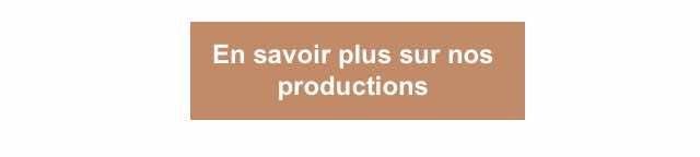 En savoir plus sur nos productions