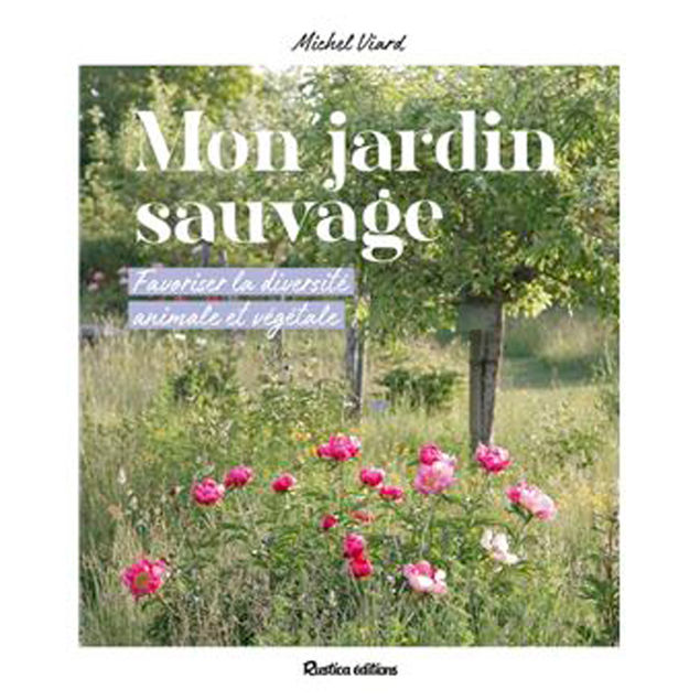 MON JARDIN SAUVAGE - FAVORISER LA DIVERSITE ANIMALE ET VEGETALE