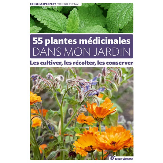 55 PLANTES MÉDICINALES DANS MON JARDIN - LES CULTIVER, LES RÉCOLTER, LES CONSERVER