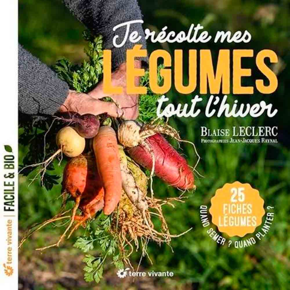 JE RÉCOLTE MES LÉGUMES TOUT L'HIVER - QUAND SEMER ? QUAND PLANTER ? - 25 FICHES LÉGUMES